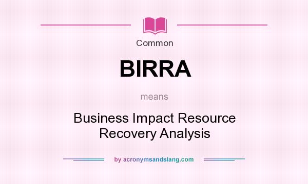 What does BIRRA mean? It stands for Business Impact Resource Recovery Analysis