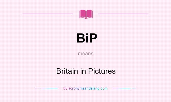 What does BiP mean? It stands for Britain in Pictures