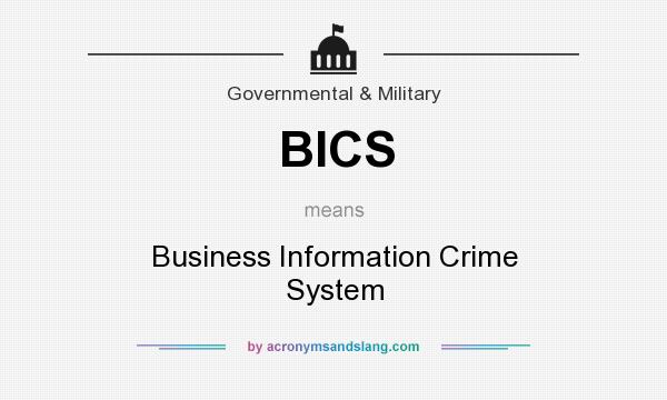 What does BICS mean? It stands for Business Information Crime System