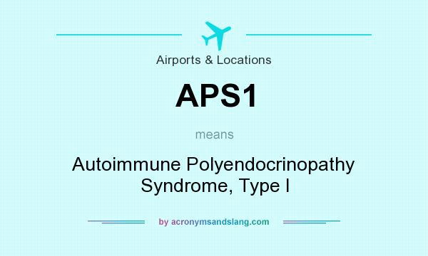 What does APS1 mean? It stands for Autoimmune Polyendocrinopathy Syndrome, Type I
