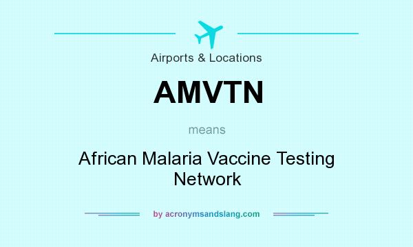 What does AMVTN mean? It stands for African Malaria Vaccine Testing Network