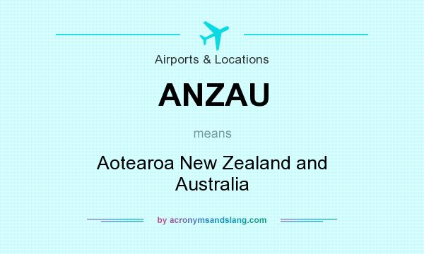What does ANZAU mean? It stands for Aotearoa New Zealand and Australia