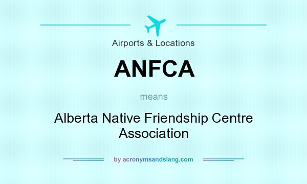 What does ANFCA mean? It stands for Alberta Native Friendship Centre Association