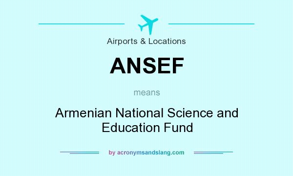 What does ANSEF mean? It stands for Armenian National Science and Education Fund