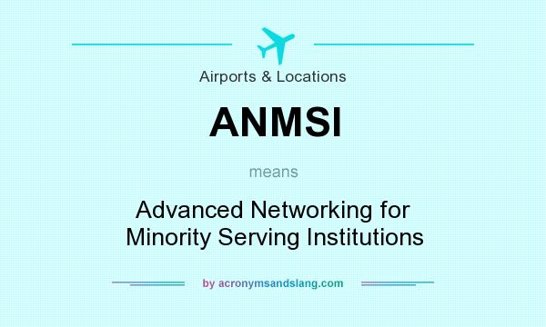 What does ANMSI mean? It stands for Advanced Networking for Minority Serving Institutions