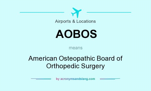 What does AOBOS mean? It stands for American Osteopathic Board of Orthopedic Surgery