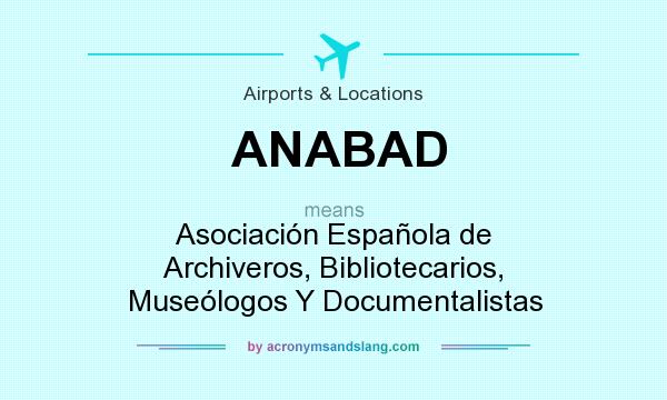 What does ANABAD mean? It stands for Asociación Española de Archiveros, Bibliotecarios, Museólogos Y Documentalistas