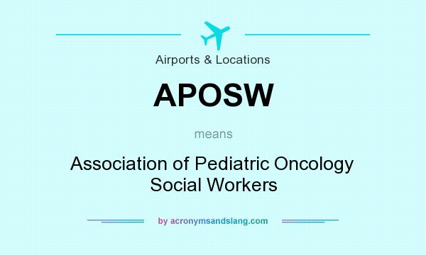 What does APOSW mean? It stands for Association of Pediatric Oncology Social Workers