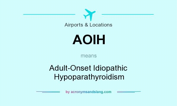 What does AOIH mean? It stands for Adult-Onset Idiopathic Hypoparathyroidism