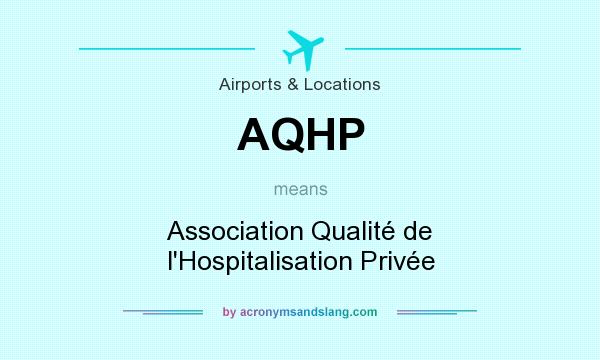 What does AQHP mean? It stands for Association Qualité de l`Hospitalisation Privée