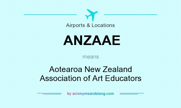 What does ANZAAE mean? It stands for Aotearoa New Zealand Association of Art Educators