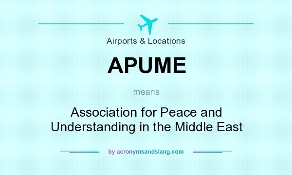 What does APUME mean? It stands for Association for Peace and Understanding in the Middle East