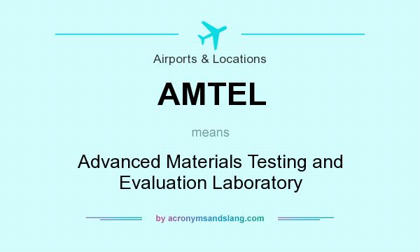 What does AMTEL mean? It stands for Advanced Materials Testing and Evaluation Laboratory