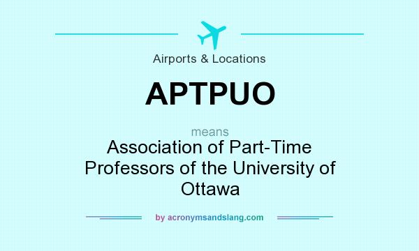 What does APTPUO mean? It stands for Association of Part-Time Professors of the University of Ottawa