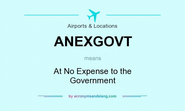 What does ANEXGOVT mean? It stands for At No Expense to the Government