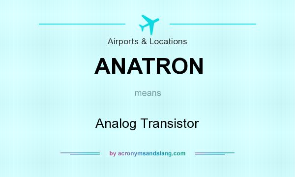 What does ANATRON mean? It stands for Analog Transistor