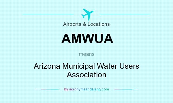 What does AMWUA mean? It stands for Arizona Municipal Water Users Association