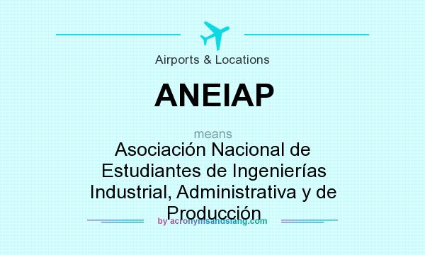 What does ANEIAP mean? It stands for Asociación Nacional de Estudiantes de Ingenierías Industrial, Administrativa y de Producción