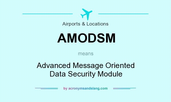 What does AMODSM mean? It stands for Advanced Message Oriented Data Security Module