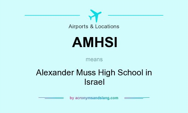 What does AMHSI mean? It stands for Alexander Muss High School in Israel