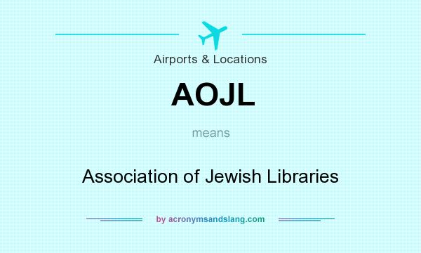What does AOJL mean? It stands for Association of Jewish Libraries