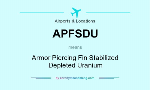 What does APFSDU mean? It stands for Armor Piercing Fin Stabilized Depleted Uranium