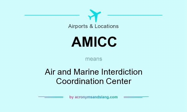 What does AMICC mean? It stands for Air and Marine Interdiction Coordination Center