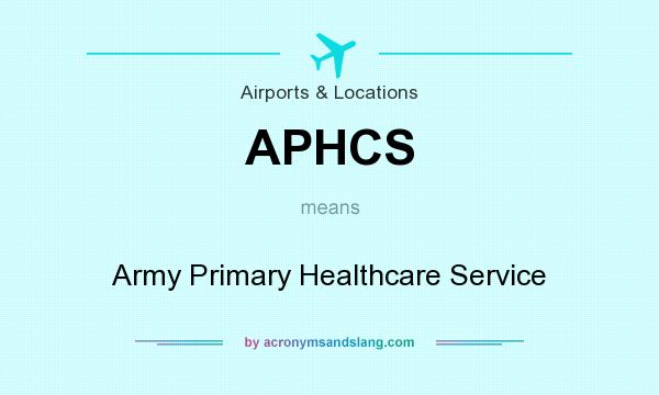 What does APHCS mean? It stands for Army Primary Healthcare Service