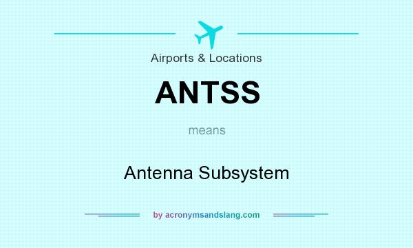 What does ANTSS mean? It stands for Antenna Subsystem