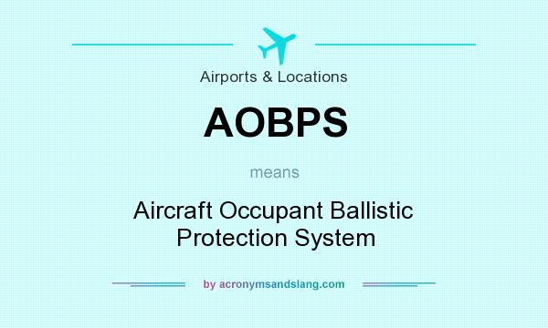 What does AOBPS mean? It stands for Aircraft Occupant Ballistic Protection System