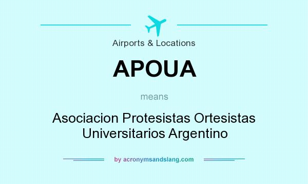 What does APOUA mean? It stands for Asociacion Protesistas Ortesistas Universitarios Argentino