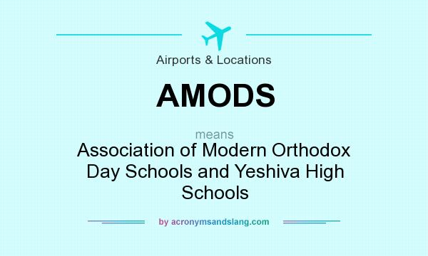 What does AMODS mean? It stands for Association of Modern Orthodox Day Schools and Yeshiva High Schools