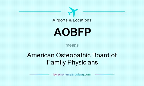 What does AOBFP mean? It stands for American Osteopathic Board of Family Physicians