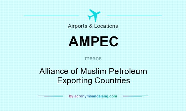 What does AMPEC mean? It stands for Alliance of Muslim Petroleum Exporting Countries