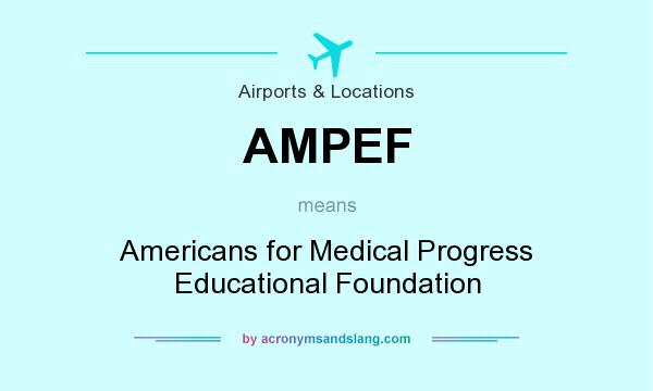 What does AMPEF mean? It stands for Americans for Medical Progress Educational Foundation