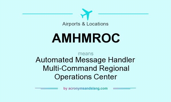 What does AMHMROC mean? It stands for Automated Message Handler Multi-Command Regional Operations Center