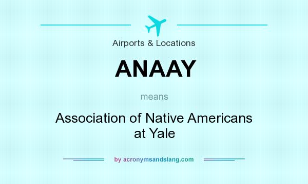 What does ANAAY mean? It stands for Association of Native Americans at Yale