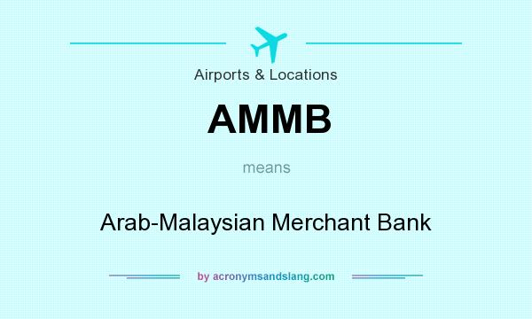 What does AMMB mean? It stands for Arab-Malaysian Merchant Bank