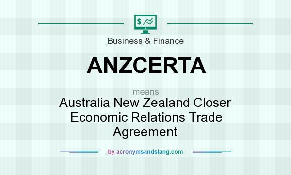 What does ANZCERTA mean? It stands for Australia New Zealand Closer Economic Relations Trade Agreement