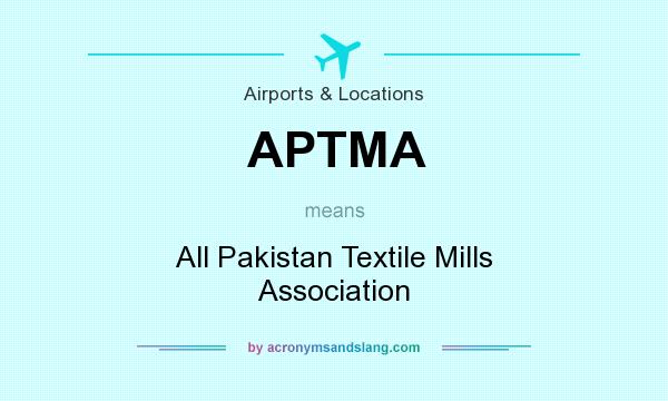 What does APTMA mean? It stands for All Pakistan Textile Mills Association