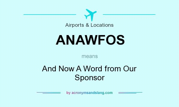 What does ANAWFOS mean? It stands for And Now A Word from Our Sponsor