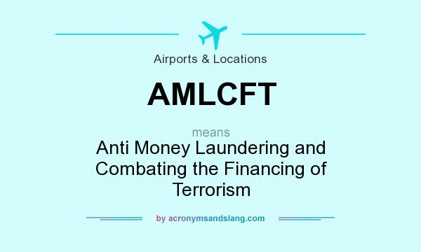 What does AMLCFT mean? It stands for Anti Money Laundering and Combating the Financing of Terrorism