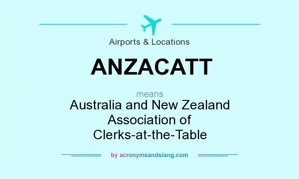 What does ANZACATT mean? It stands for Australia and New Zealand Association of Clerks-at-the-Table