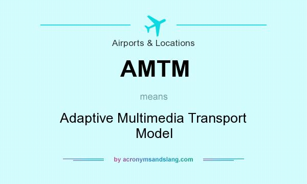 What does AMTM mean? It stands for Adaptive Multimedia Transport Model