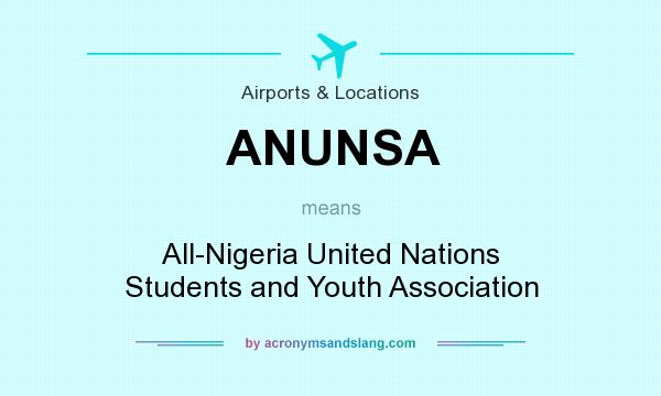 What does ANUNSA mean? It stands for All-Nigeria United Nations Students and Youth Association
