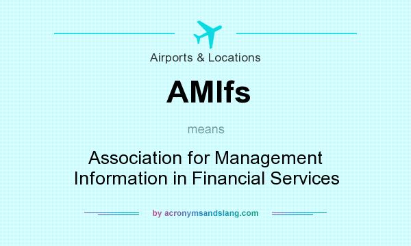 What does AMIfs mean? It stands for Association for Management Information in Financial Services