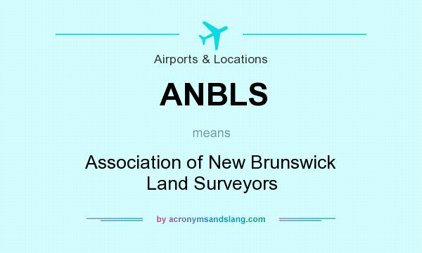 What does ANBLS mean? It stands for Association of New Brunswick Land Surveyors