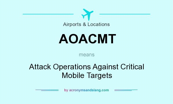 What does AOACMT mean? It stands for Attack Operations Against Critical Mobile Targets