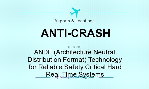 What does ANTI-CRASH mean? It stands for ANDF (Architecture Neutral Distribution Format) Technology for Reliable Safety Critical Hard Real-Time Systems