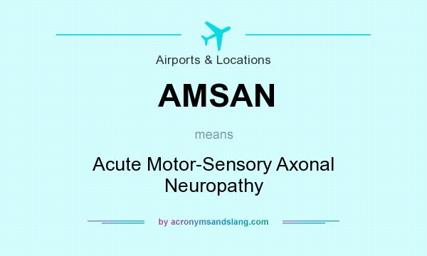 What does AMSAN mean? It stands for Acute Motor-Sensory Axonal Neuropathy